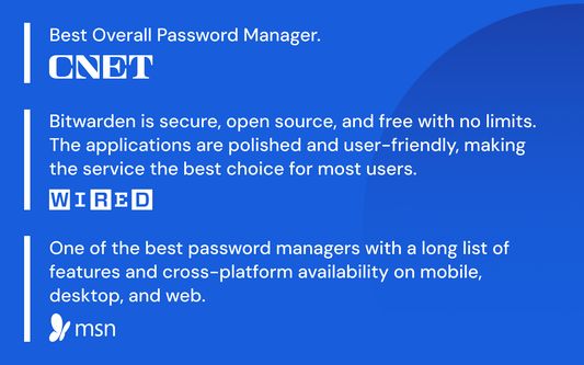 Best Overall Password Manager. - CNET
Bitwarden is secure, open source, and free with no limits. The applications are polished and user-friendly, making the service the best choice for most users. - Wired